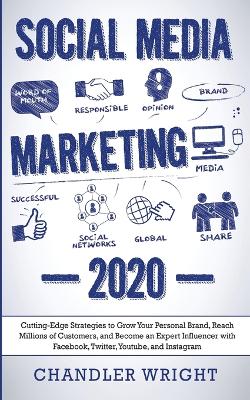 Social Media Marketing: 2020 - Cutting-Edge Strategies to Grow Your Personal Brand, Reach Millions of Customers, and Become an Expert Influencer with Facebook, Twitter, Youtube and Instagram book