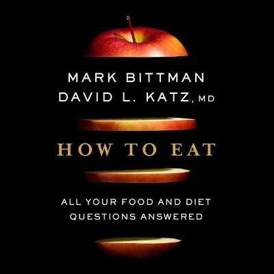 How to Eat: All Your Food and Diet Questions Answered by Mark Bittman