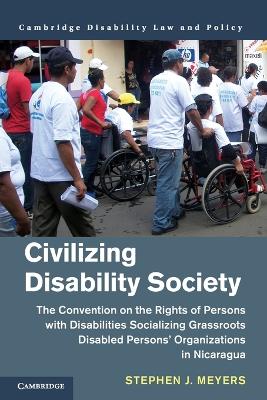 Civilizing Disability Society: The Convention on the Rights of Persons with Disabilities Socializing Grassroots Disabled Persons' Organizations in Nicaragua by Stephen J. Meyers
