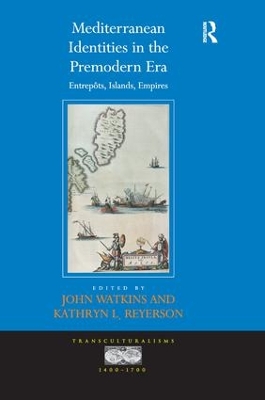 Mediterranean Identities in the Premodern Era: Entrepôts, Islands, Empires by John Watkins