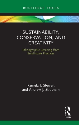 Sustainability, Conservation, and Creativity: Ethnographic Learning from Small-scale Practices by Pamela J. Stewart