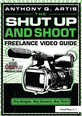 The Shut Up and Shoot Freelance Video Guide: A Down & Dirty DV Production book