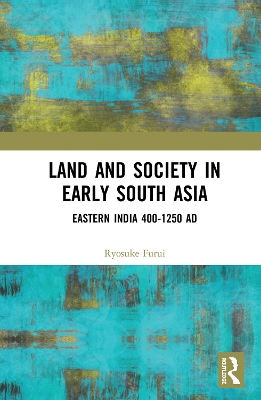Land and Society in Early South Asia: Eastern India 400–1250 AD book