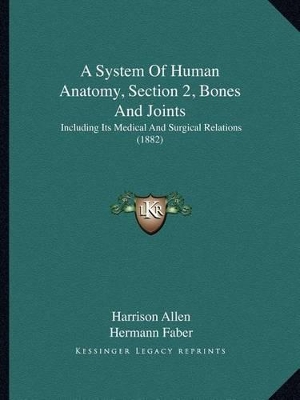 A System Of Human Anatomy, Section 2, Bones And Joints: Including Its Medical And Surgical Relations (1882) book