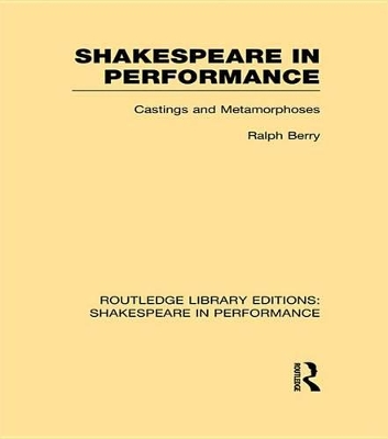 Shakespeare in Performance: Castings and Metamorphoses by Ralph Berry
