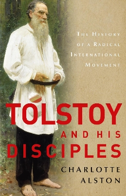 Tolstoy and his Disciples: The History of a Radical International Movement by Dr Charlotte Alston