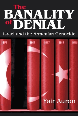The The Banality of Denial: Israel and the Armenian Genocide by Yair Auron