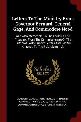 Letters to the Ministry from Governor Bernard, General Gage, and Commodore Hood by Viscount Samuel Hood Hood
