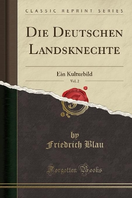 Die Deutschen Landsknechte, Vol. 2: Ein Kulturbild (Classic Reprint) by Friedrich Blau