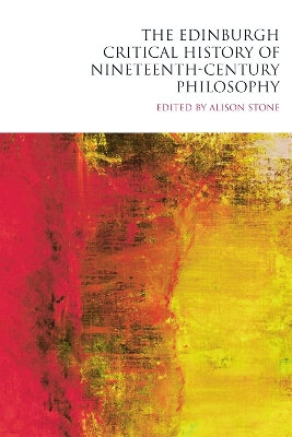 The The Edinburgh Critical History of Nineteenth-Century Philosophy by Alison Stone