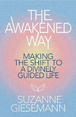 The Awakened Way: Making the Shift to a Divinely Guided Life by Suzanne Giesemann