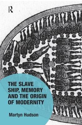 The Slave Ship, Memory and the Origin of Modernity by Martyn Hudson