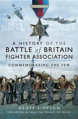 A History of the Battle of Britain Fighter Association: Commemorating the Few by Geoff Simpson