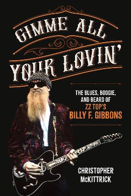 Gimme All Your Lovin’: The Blues, Boogie, and Beard of ZZ Top's Billy F. Gibbons book