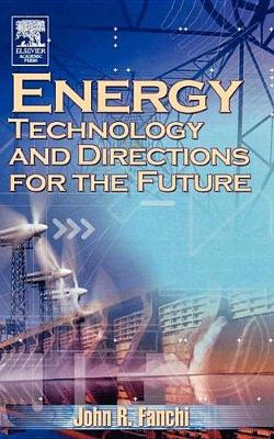 Energy Technology and Directions for the Future by John R. Fanchi