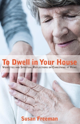 To Dwell in Your House by Susan Freeman