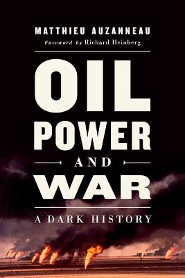 Oil, Power, and War: A Dark History by Matthieu Auzanneau