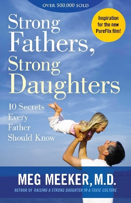 Strong Fathers, Strong Daughters by Meg Meeker