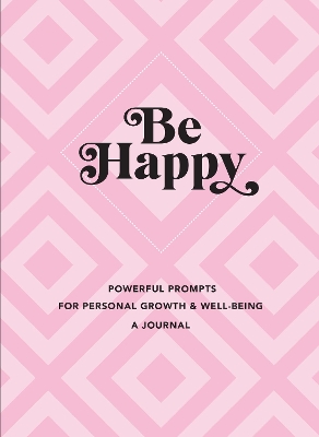 Be Happy: A Journal: Powerful Prompts for Personal Growth and Well-Being book