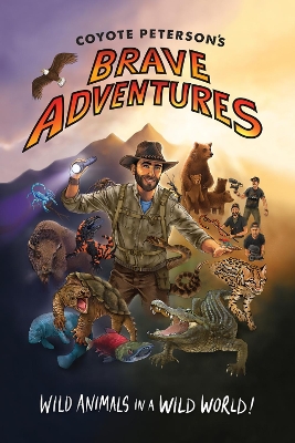 Coyote Peterson's Brave Adventures: Wild Animals in a Wild World (Kids book) by Coyote Peterson