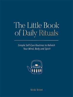 The Little Book of Daily Rituals: Simple Self-Care Routines to Refresh Your Mind, Body and Spirit by Vicki Vrint