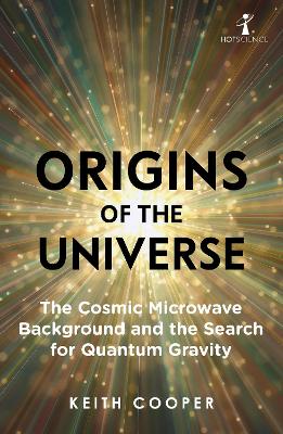 Origins of the Universe: The Cosmic Microwave Background and the Search for Quantum Gravity by Keith Cooper