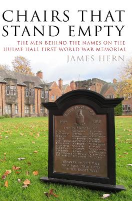 Chairs that Stand Empty: The men behind the names on the Hulme Hall First World War Memorial book