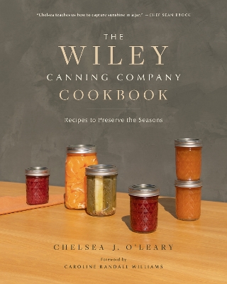 The Wiley Canning Company Cookbook: Recipes to Preserve the Seasons book