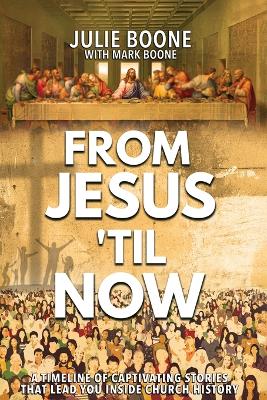 From Jesus 'til Now: A Timeline of Captivating Stories That Lead You Inside Church History by Mark Boone