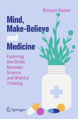 Mind, Make-Believe and Medicine: Exploring the Divide Between Science and Wishful Thinking book