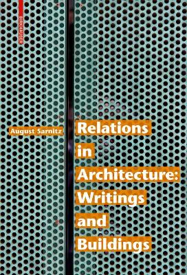 Relations in Architecture: Writings and Buildings by August Sarnitz
