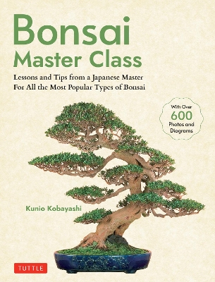 Bonsai Master Class: Lessons and Tips from a Japanese Master For All the Most Popular Types of Bonsai (With over 600 Photos & Diagrams) book