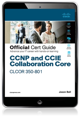 CCNP and CCIE Collaboration Core CLCOR 350-801 Official Cert Guide by Jason Ball