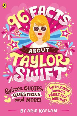 96 Facts About Taylor Swift: Quizzes, Quotes, Questions and More! by Arie Kaplan