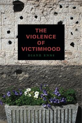 The Violence of Victimhood by Diane Enns