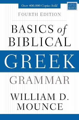 Basics of Biblical Greek Grammar: Fourth Edition by William D Mounce