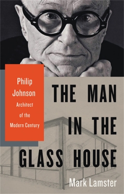 The Man in the Glass House: Philip Johnson, Architect of the Modern Century book