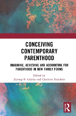 Conceiving Contemporary Parenthood: Imagining, Achieving and Accounting for Parenthood in New Family Forms book
