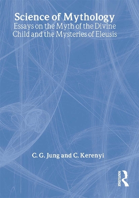 The The Science of Mythology: Essays on the Myth of the Divine Child and the Mysteries of Eleusis by C. G. Jung