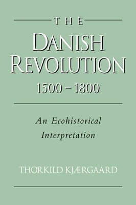 The Danish Revolution, 1500–1800: An Ecohistorical Interpretation by Thorkild Kjærgaard