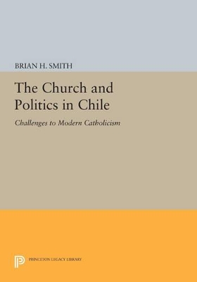 Church and Politics in Chile by Brian H. Smith