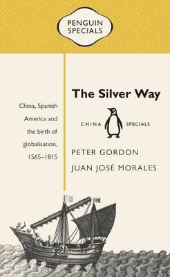 Silver Way: China, Spanish America and the birth of globalisation 1565-1815: Penguin Specials book