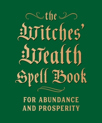 The Witches' Wealth Spell Book: For Abundance and Prosperity by Cerridwen Greenleaf