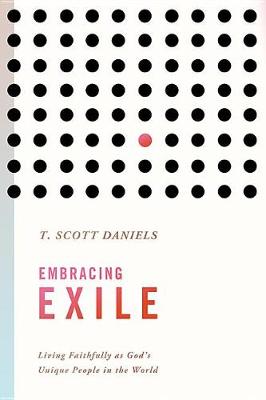 Embracing Exile: Living Faithfully as God's Unique People in the World book