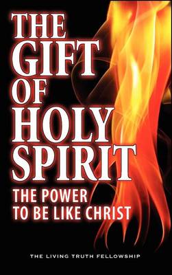 The Gift Of Holy Spirit: The Power To Be Like Christ by John a Lynn