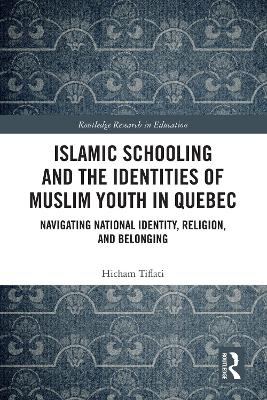 Islamic Schooling and the Identities of Muslim Youth in Quebec: Navigating National Identity, Religion, and Belonging by Hicham Tiflati