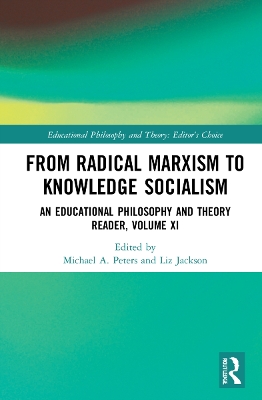 From Radical Marxism to Knowledge Socialism: An Educational Philosophy and Theory Reader, Volume XI by Michael A. Peters