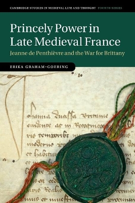 Princely Power in Late Medieval France: Jeanne de Penthièvre and the War for Brittany book