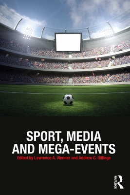 Sport, Media and Mega-Events by Lawrence A. Wenner