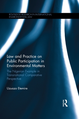 Law and Practice on Public Participation in Environmental Matters: The Nigerian Example in Transnational Comparative Perspective by Uzuazo Etemire